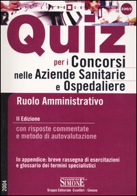 Quiz per i concorsi nelle aziende sanitarie e ospedaliere. Ruolo amministrativo. Con risposte commentate e metodo di autovalutazione