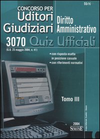 Concorso per uditori giudiziari. Vol. 3: Diritto amministrativo. 3070 quiz ufficiali