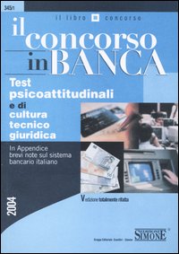 Il concorso in banca. Test psicoattitudinali e di cultura tecnico-giuridica