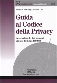 Guida al codice della privacy. La protezione dei dati personali alla luce del D.Lgs. 196/2003