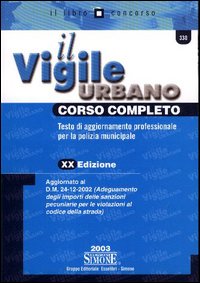 Il vigile urbano. Corso completo. Testo di aggiornamento professionale per la polizia municipale