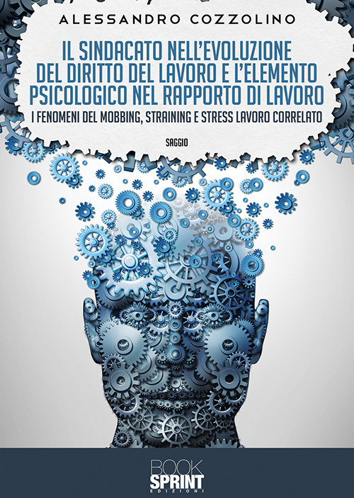 Il sindacato nell’evoluzione del diritto del lavoro e l’elemento psicologico nel rapporto di lavoro. I fenomeni del mobbing, straining e stress lavoro correlato