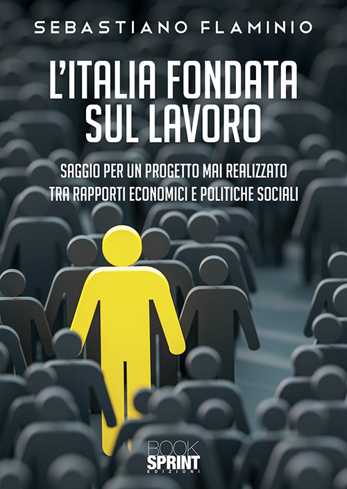 L'Italia fondata sul lavoro. Saggio per un progetto mai realizzato tra rapporti economici e politiche sociali