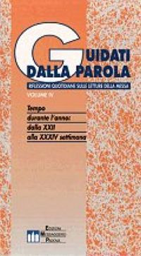 Guidati dalla parola. Riflessioni quotidiane sulle letture della messa. Vol. 4: Tempo durante l'anno! Dalla XXII alla XXXIV settimana