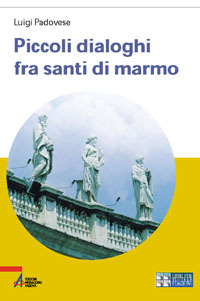 Piccoli dialoghi fra santi di marmo