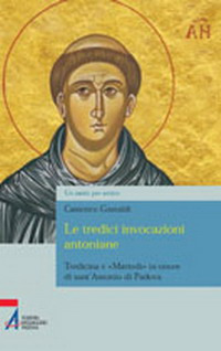 Le tredici invocazioni antoniane. Tredicina e «martedì» in onore di sant'Antonio di Padova
