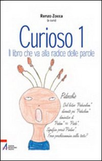 Curioso. Il libro che va alla radice delle parole. Vol. 1