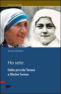 Ho sete. Dalla piccola Teresa a madre Teresa