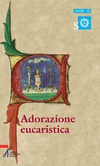 Adorazione eucaristica. Preghiere e celebrazioni della parola per tutto l'anno liturgico