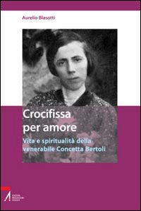 Crocifissa per amore. Vita e spiritualità della venerabile Concetta Bertoli