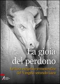 La gioia del perdono. Lettura esegetico-ermeneutica del Vangelo secondo Luca