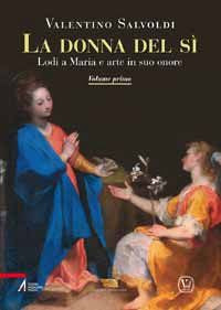 La donna del sì. Lodi a Maria e arte in suo onore. Vol. 1