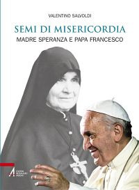 Semi di misericordia. Madre Speranza e papa Francesco