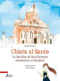 Chiara al santo. La Basilica di Sant'Antonio raccontata ai bambini