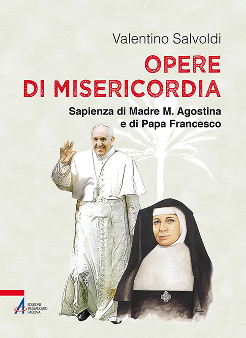 Opere di misericordia. Sapienza di madre M. Agostina e di papa Francesco