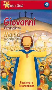 Gli amici di Gesù. Giovanni evangelista. Maria Maddalena. Passione e risurrezione