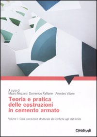 Teoria e pratica delle costruzioni in cemento armato. Vol. 1: Dalla concezione strutturale alle verifiche agli stati limite
