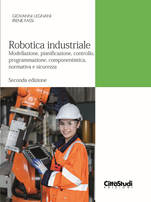 Robotica industriale. Modellazione, pianificazione, controllo, programmazione, componentistica, normativa e sicurezza