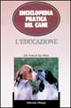 Enciclopedia pratica del cane. L'educazione