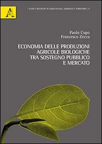 Economia delle produzioni agricole biologiche. Tra sostegno pubblico e mercato