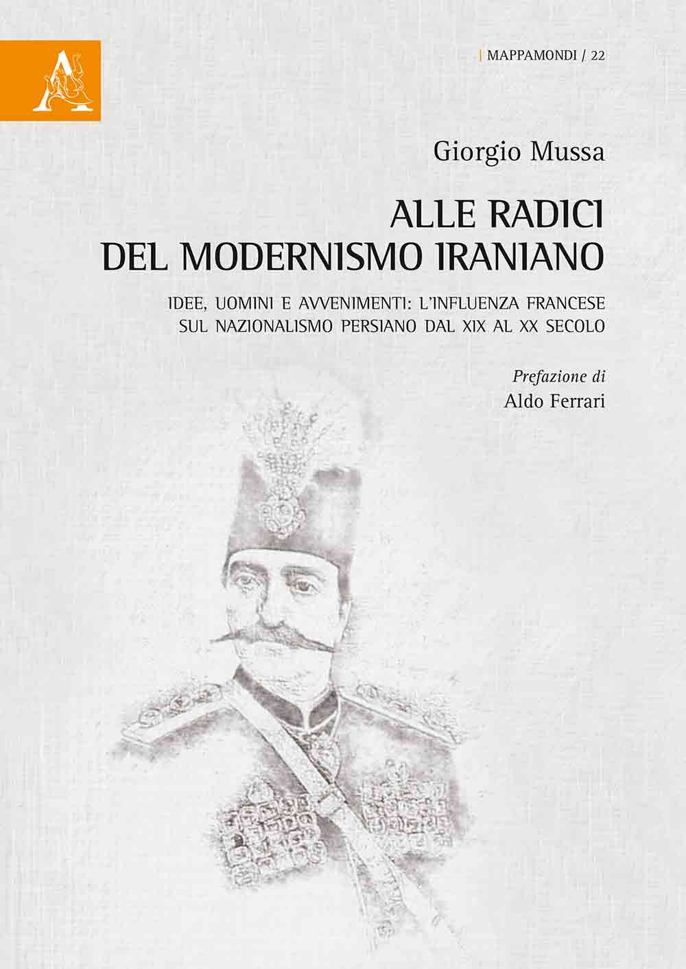 Alle radici del modernismo iraniano. Idee, uomini e avvenimenti: l'influenza francese sul nazionalismo persiano dal XIX al XX secolo