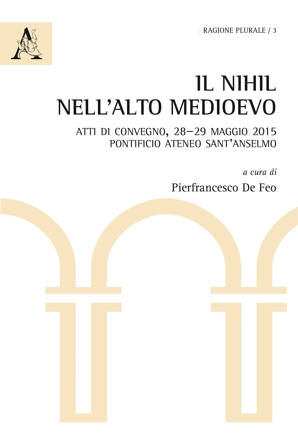 Il nihil nell'Alto Medioevo. Atti di Convegno (Pontificio Ateneo Sant'Anselmo, 28–29 maggio 2015)