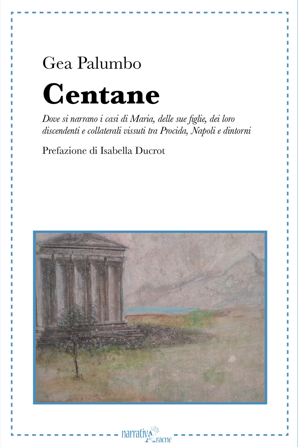 Centane. Dove si narrano i casi di Maria, delle sue figlie, dei loro discendenti e collaterali vissuti tra Procida, Napoli e dintorni
