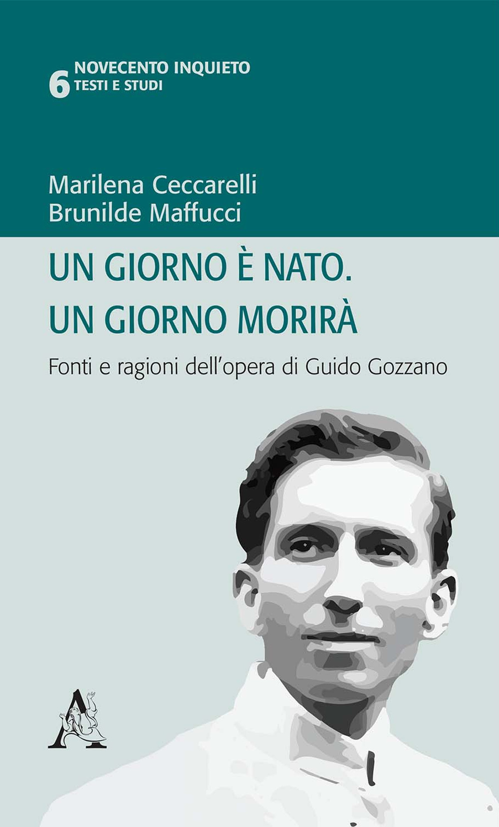 Un giorno è nato. Un giorno morirà. Fonti e ragioni dell'opera di Guido Gozzano