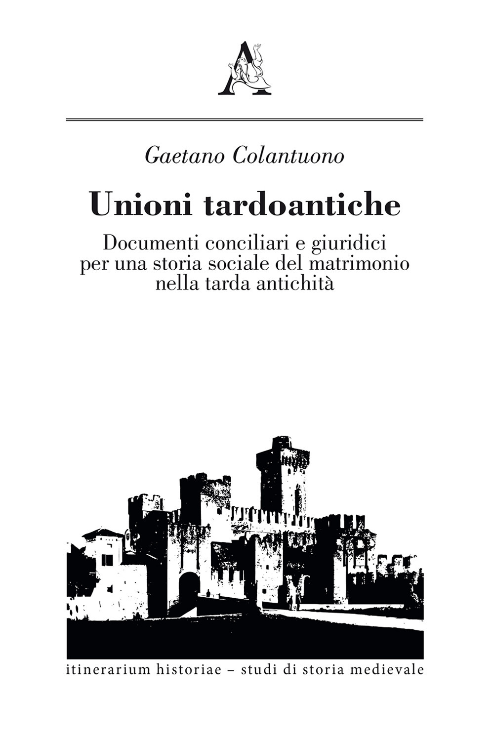 Unioni tardoantiche. Documenti conciliari e giuridici per una storia sociale del matrimonio nella tarda antichità