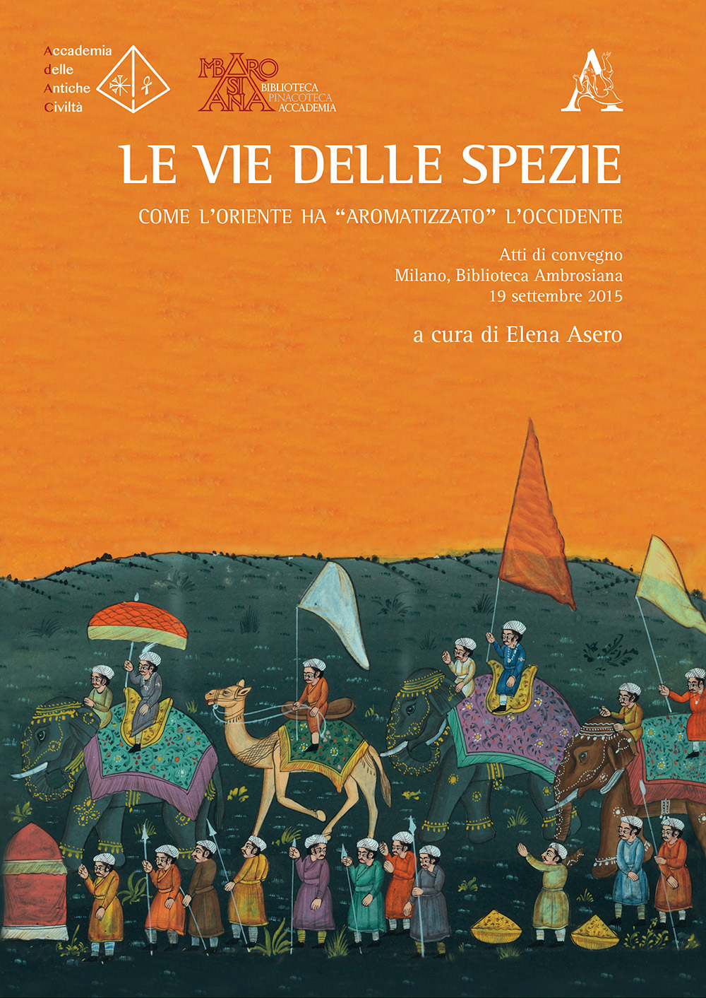 Le vie delle spezie. Come l'Oriente ha «aromatizzato» l'Occidente. Atti del Convegno (Milano, 19 settembre 2015)