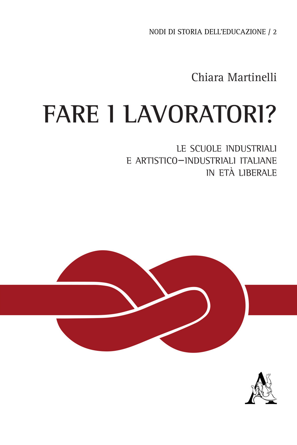 Fare i lavoratori? Le scuole industriali e artistico–industriali italiane in età liberale