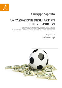 La tassazione degli artisti e degli sportivi. Ordinamento nazionale, libertà comunitarie e convenzioni internazionali contro le doppie imposizioni