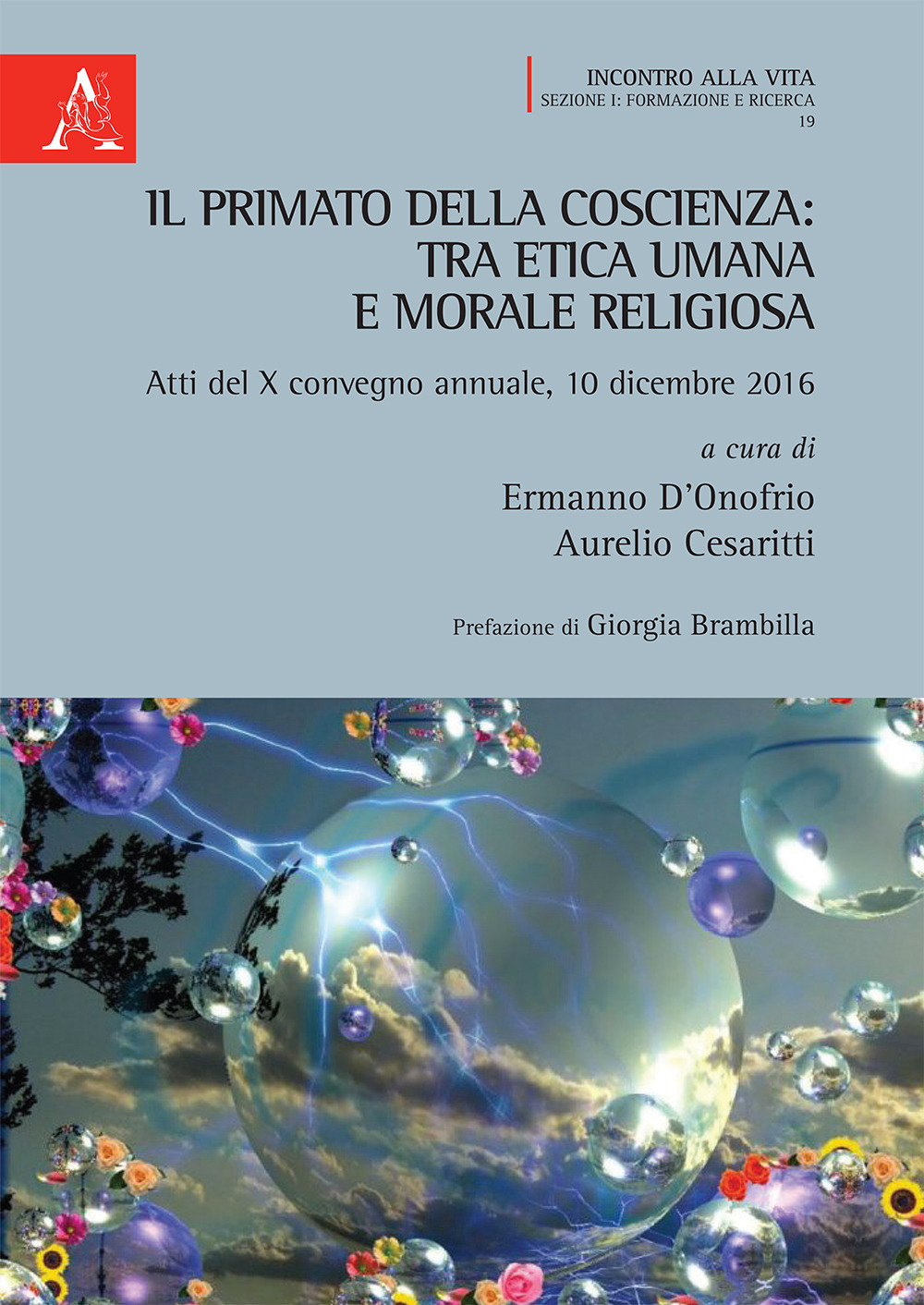 Il primato della coscienza: tra etica umana e morale religiosa. Atti del X convegno annuale, 10 dicembre 2016