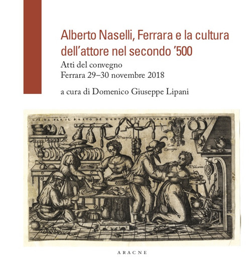 Alberto Naselli, Ferrara e la cultura dell'attore nel secondo '500. Atti del Convegno, Ferrara 29–30 novembre 2018
