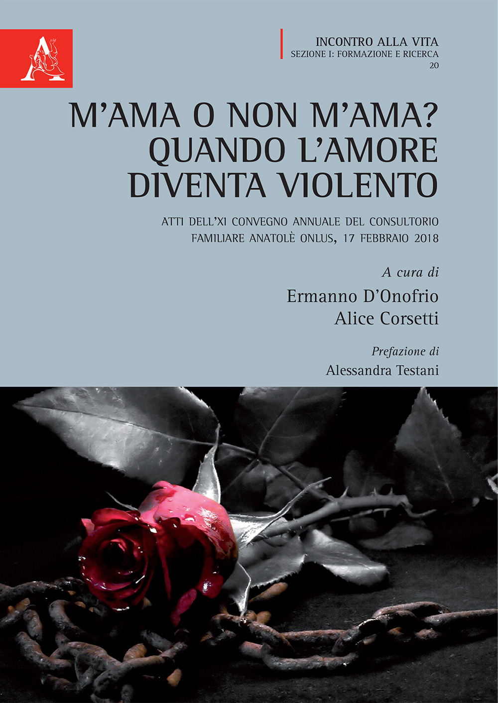 M'ama o non m'ama? Quando l'amore diventa violento. Atti dell'11° Convegno annuale del Consultorio Familiare Anatolè ONLUS (Frosinone, 17 febbraio 2018)