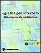 Grafica per Internet. Dal progetto alla realizzazione