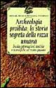 Archeologia proibita. Storia segreta della razza umana