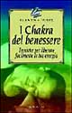 I chakra del benessere. Tecniche per liberare facilmente la tua energia