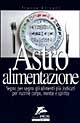 Astro alimentazione. Segno per segno gli alimenti per nutrire corpo, mente e spirito