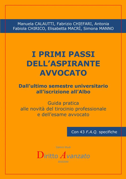 I primi passi dell’aspirante avvocato. Dall’ultimo semestre universitario all’iscrizione all’albo. Guida pratica alle novità del tirocinio professionale e dell’esame avvocato