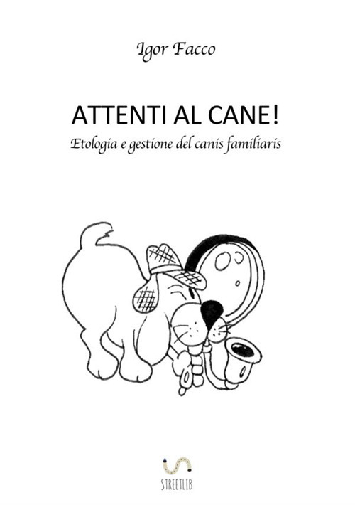 Attenti al cane! Etologia e gestione del canis familiaris