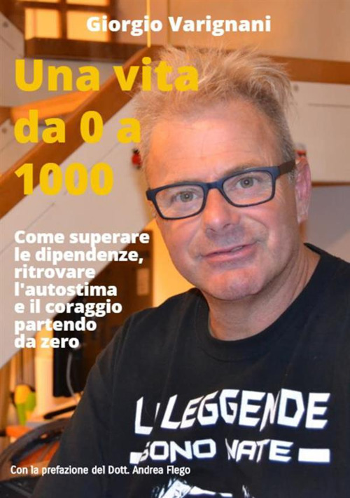 Una vita da 0 a 1000. Come superare le dipendenze, ritrovare l'autostima e il coraggio partendo da zero