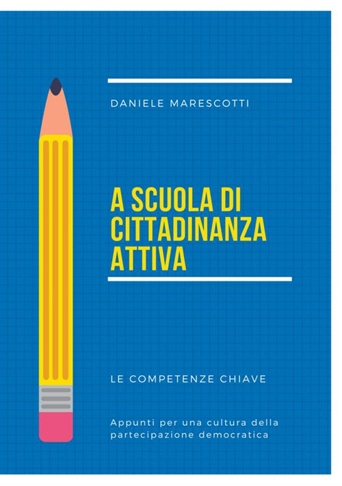 A scuola di cittadinanza attiva. Le competenze chiave. Appunti per una cultura della partecipazione democratica