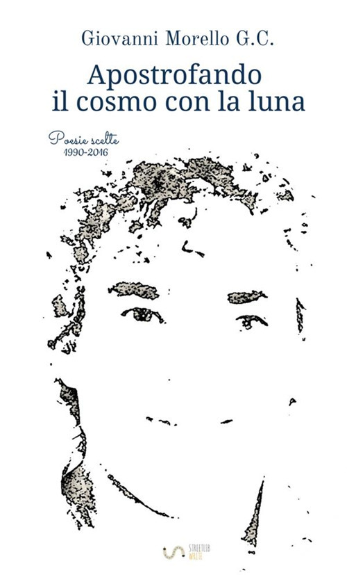 Apostrofando il cosmo con la luna. Poesie scelte (1990-2016)