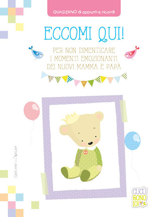 Eccomi qui! Per non dimenticare i momenti emozionanti dei nuovi mamma e papà. Quaderno di appunti e ricordi