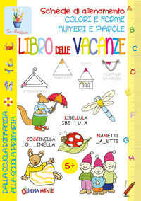 Libro delle vacanze. Schede di allenamento, colori e forme, numeri e parole