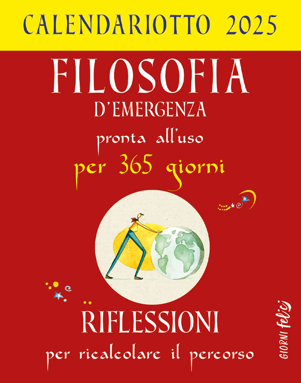 Filosofia d'emergenza pronta all'uso per 365 giorni. Riflessioni per ricalcolare il percorso. Calendariotto 2025