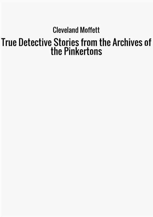 True detective. Stories from the achives of the Pinkertons