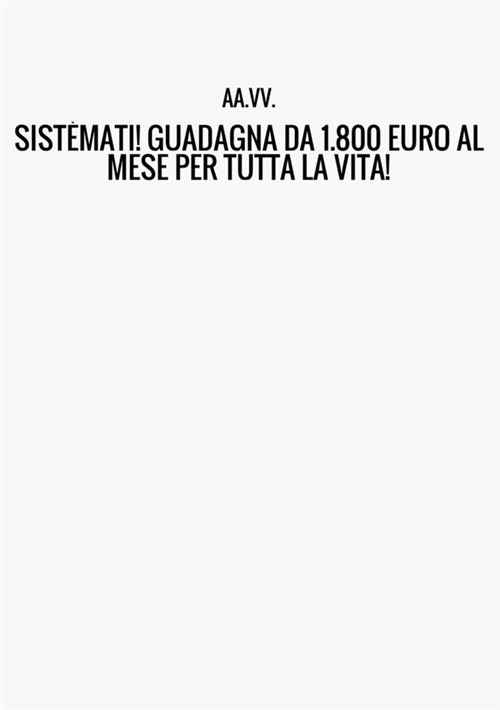 Sistèmati! Guadagna da 1800 euro al mese per tutta la vita!