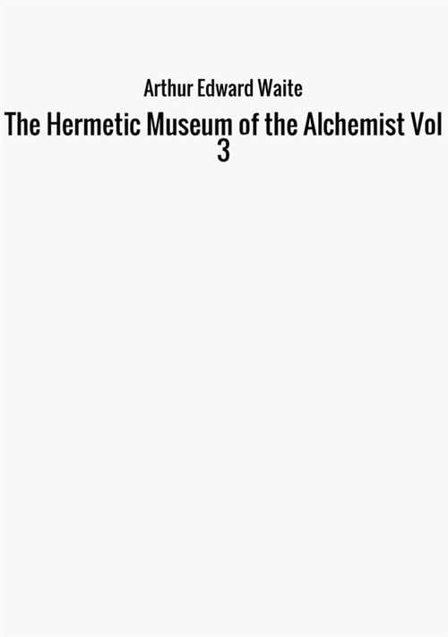 The hermetic museum of the alchemist. Vol. 3